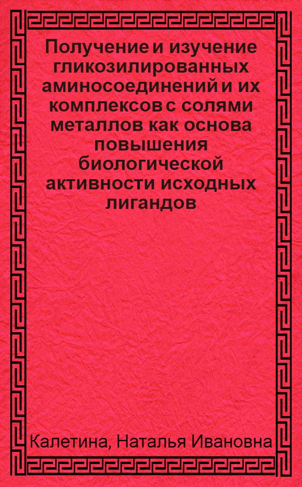 Получение и изучение гликозилированных аминосоединений и их комплексов с солями металлов как основа повышения биологической активности исходных лигандов : Автореф. дис. на соиск. учен. степ. д. б. н