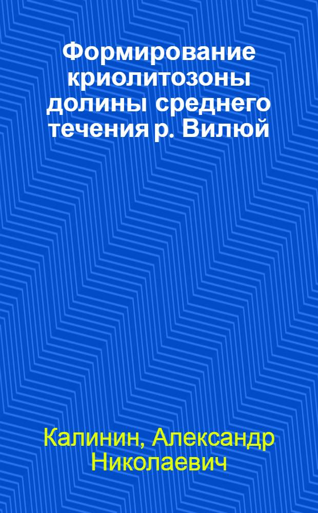 Формирование криолитозоны долины среднего течения р. Вилюй : Автореф. дис. на соиск. учен. степ. канд. геол.-минерал. наук : (04.00.07)