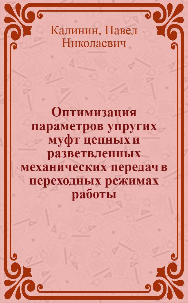 Оптимизация параметров упругих муфт цепных и разветвленных механических передач в переходных режимах работы : Автореф. дис. на соиск. учен. степ. канд. техн. наук : (05.02.02)