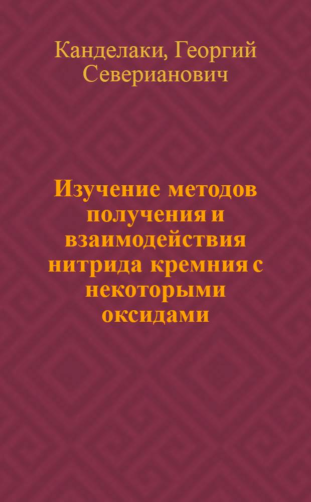 Изучение методов получения и взаимодействия нитрида кремния с некоторыми оксидами, нитридами и оксинитридами α-элементов III и IV групп : Автореф. дис. на соиск. учен. степ. канд. хим. наук : (02.00.01)