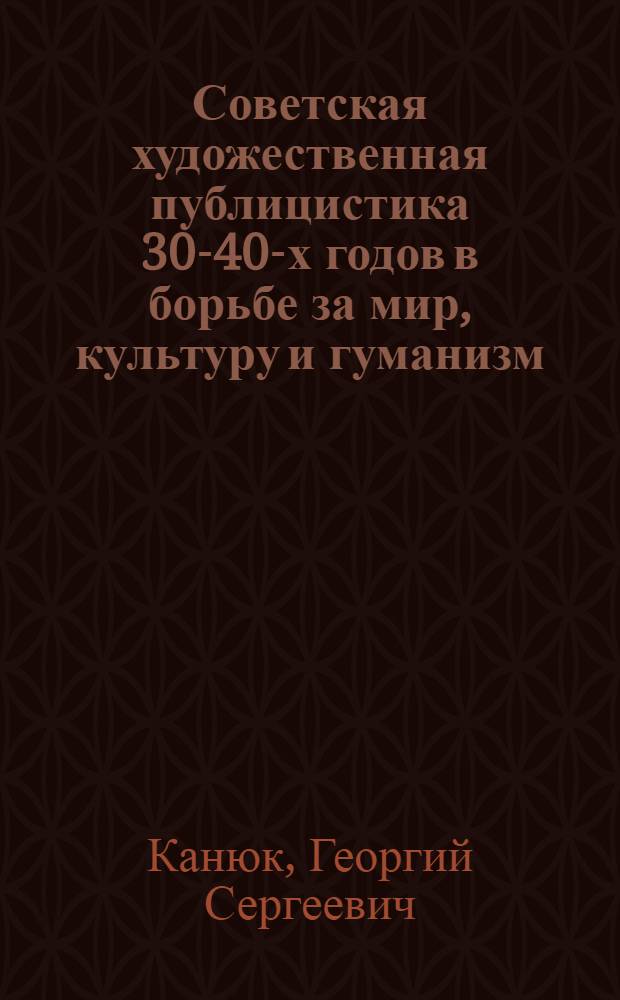 Советская художественная публицистика 30-40-х годов в борьбе за мир, культуру и гуманизм : Автореф. дис. на соиск. учен. степ. к. филол. н