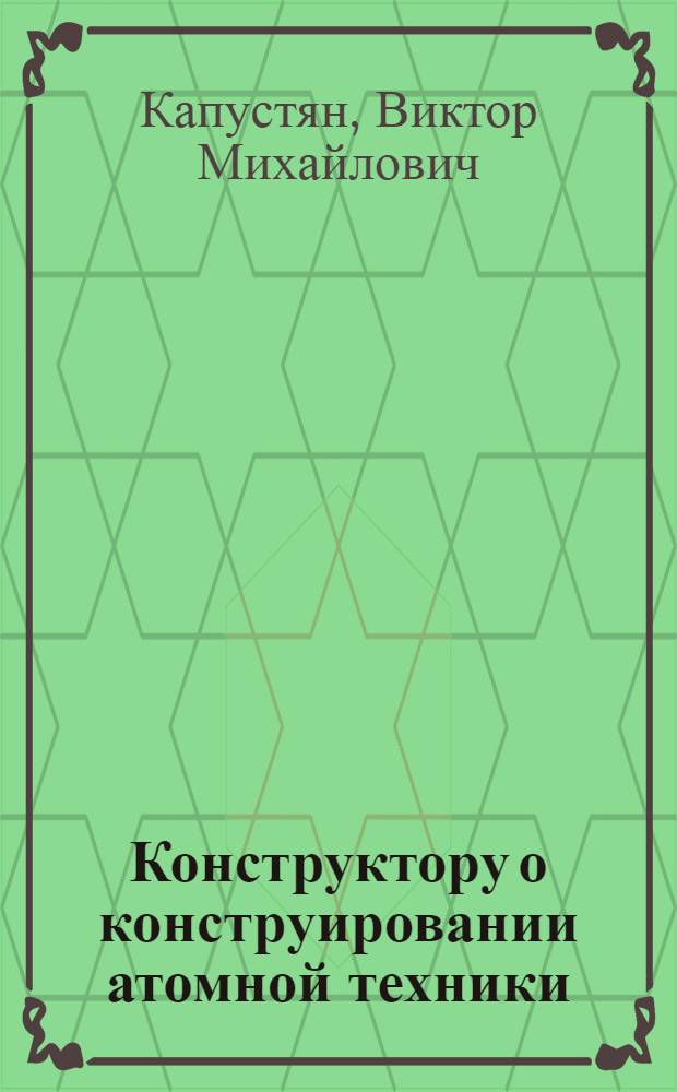 Конструктору о конструировании атомной техники : Систем.-морфол. подход в конструировании