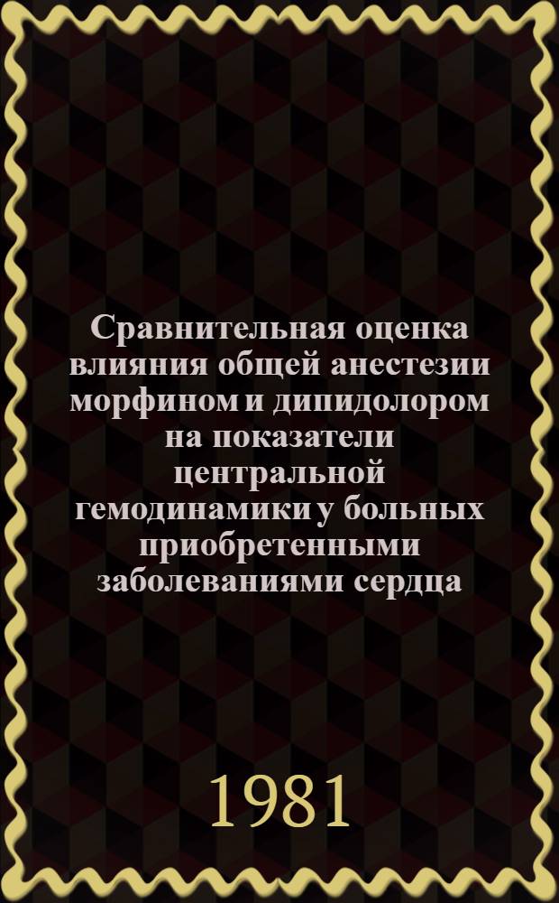 Сравнительная оценка влияния общей анестезии морфином и дипидолором на показатели центральной гемодинамики у больных приобретенными заболеваниями сердца : Автореф. дис. на соиск. учен. степ. к. м. н