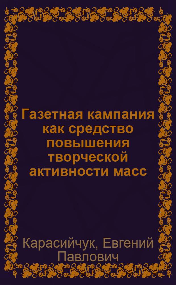 Газетная кампания как средство повышения творческой активности масс (1971-1981 гг.) : Автореф. дис. на соиск. учен. степ. канд. ист. наук : (07.00.01)