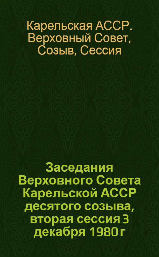 Заседания Верховного Совета Карельской АССР десятого созыва, вторая сессия 3 декабря 1980 г. : Стенографический отчет