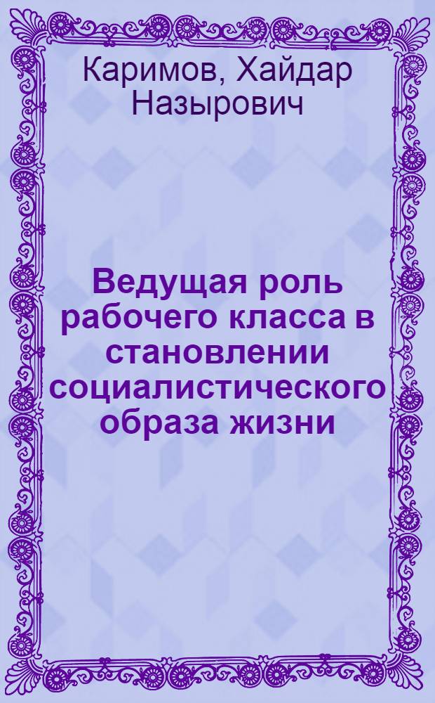 Ведущая роль рабочего класса в становлении социалистического образа жизни : (На материалах ТаджССР) : Автореф. дис. на соиск. учен. степ. канд. филос. наук : (09.00.02)