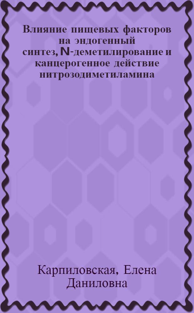 Влияние пищевых факторов на эндогенный синтез, N-деметилирование и канцерогенное действие нитрозодиметиламина : Автореф. дис. на соиск. учен. степ. канд. биол. наук : (14.00.14)