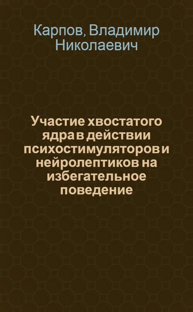 Участие хвостатого ядра в действии психостимуляторов и нейролептиков на избегательное поведение : Автореф. дис. на соиск. учен. степ. канд. мед. наук : (14.00.25)