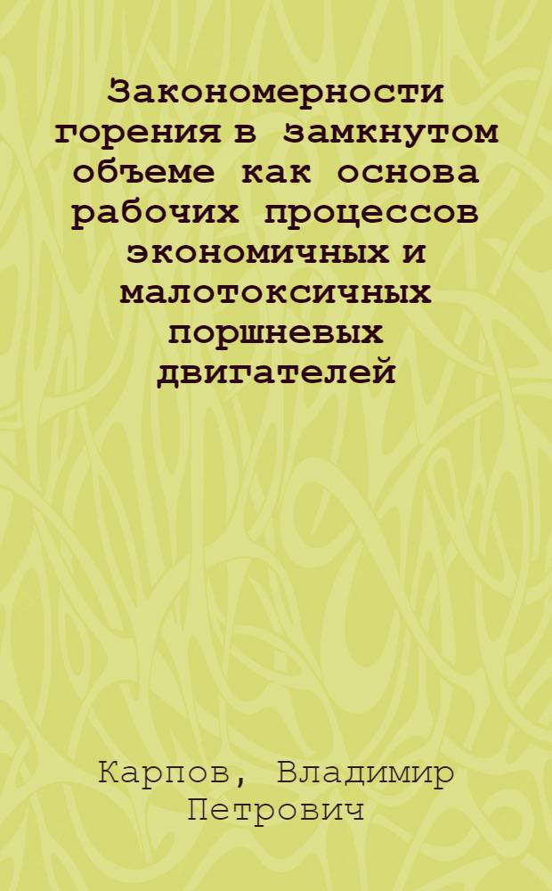 Закономерности горения в замкнутом объеме как основа рабочих процессов экономичных и малотоксичных поршневых двигателей : Автореф. дис. на соиск. учен. степ. д-ра техн. наук : (01.04.17)