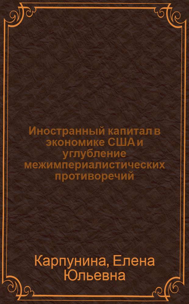 Иностранный капитал в экономике США и углубление межимпериалистических противоречий : Автореф. дис. на соиск. учен. степ. канд. экон. наук : (08.00.01)
