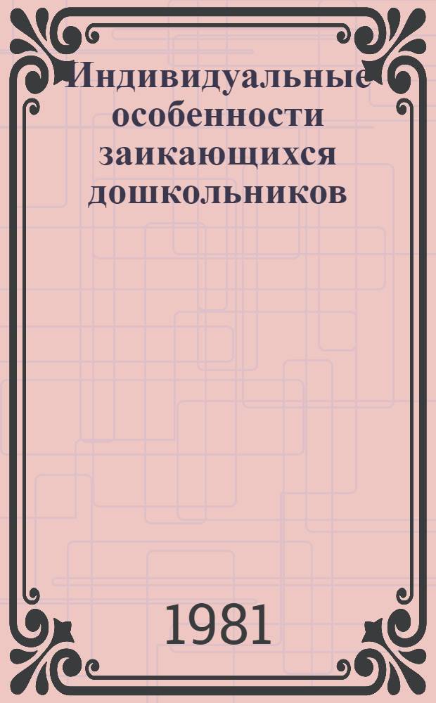 Индивидуальные особенности заикающихся дошкольников : Автореф. дис. на соиск. учен. степ. канд. пед. наук : (13.00.03)