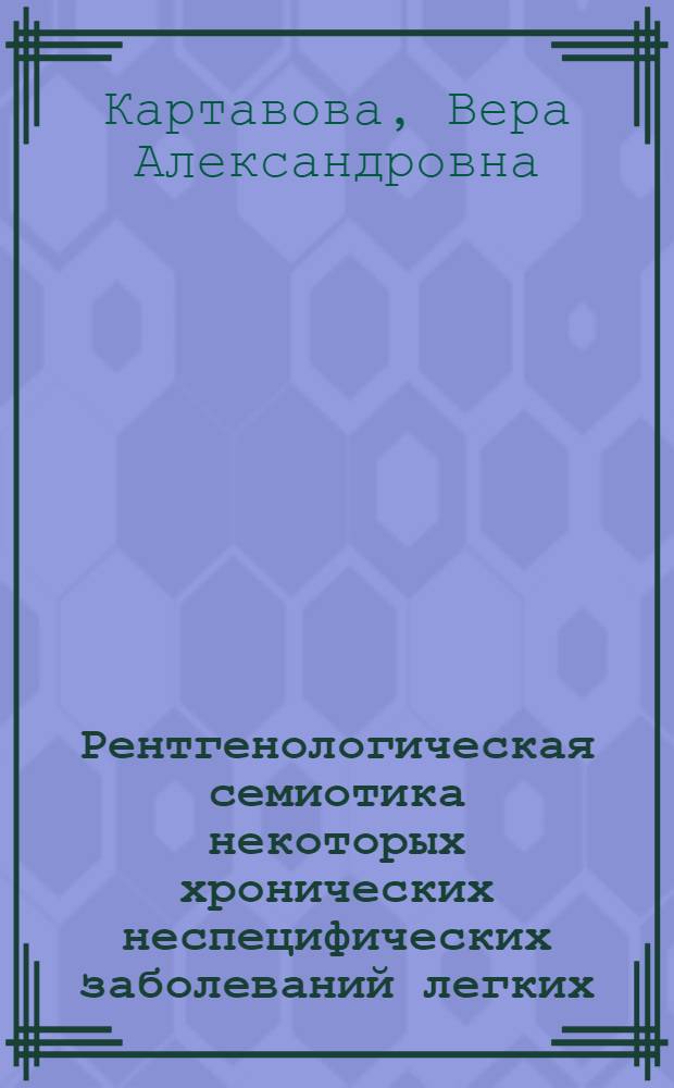 Рентгенологическая семиотика некоторых хронических неспецифических заболеваний легких : Автореф. дис. на соиск. учен. степ. д-ра мед. наук : (14.00.19)