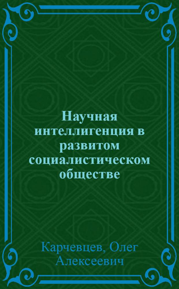 Научная интеллигенция в развитом социалистическом обществе: структура и возрастание роли в коммунистическом строительстве : Автореф. дис. на соиск. учен. степ. канд. филос. наук : (09.00.02)