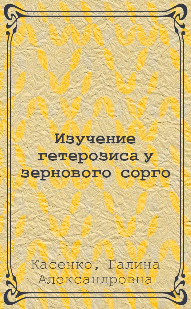 Изучение гетерозиса у зернового сорго : Автореф. дис. на соиск. учен. степ. канд. с.-х. наук : (06.01.05)