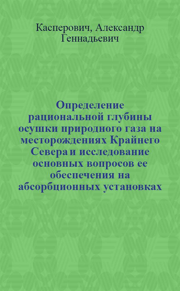 Определение рациональной глубины осушки природного газа на месторождениях Крайнего Севера и исследование основных вопросов ее обеспечения на абсорбционных установках : Автореф. дис. на соиск. учен. степ. канд. техн. наук : (05.17.07)