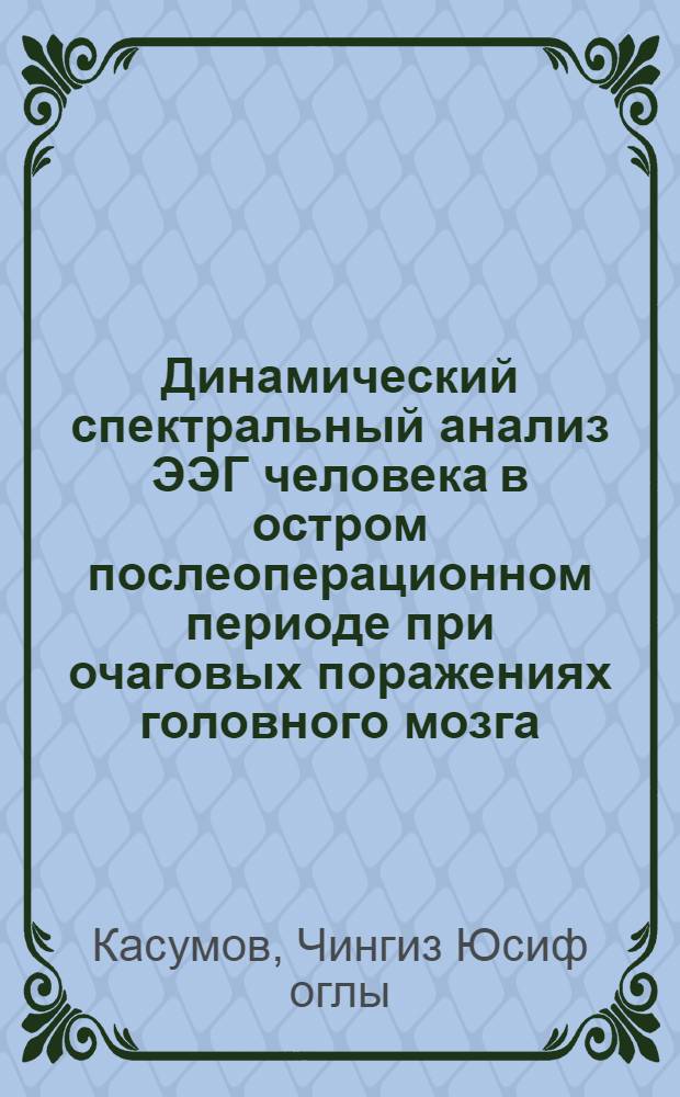 Динамический спектральный анализ ЭЭГ человека в остром послеоперационном периоде при очаговых поражениях головного мозга : Автореф. дис. на соиск. учен. степ. канд. биол. наук : (03.00.13)
