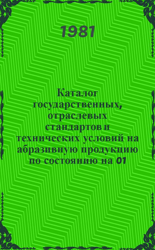 Каталог государственных, отраслевых стандартов и технических условий на абразивную продукцию по состоянию на 01.01.81
