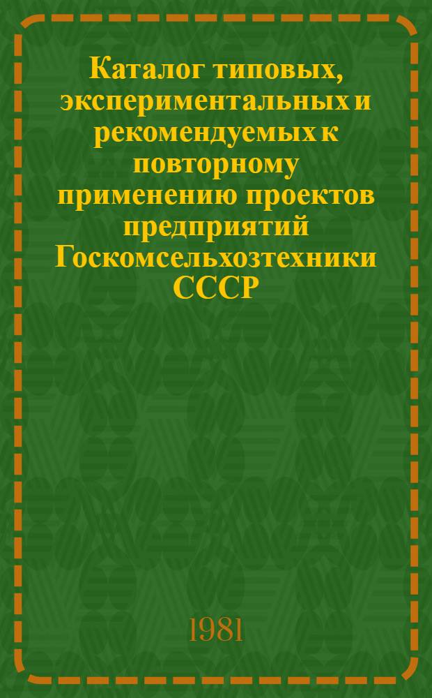 Каталог типовых, экспериментальных и рекомендуемых к повторному применению проектов предприятий Госкомсельхозтехники СССР : Специализир. рем. предприятия
