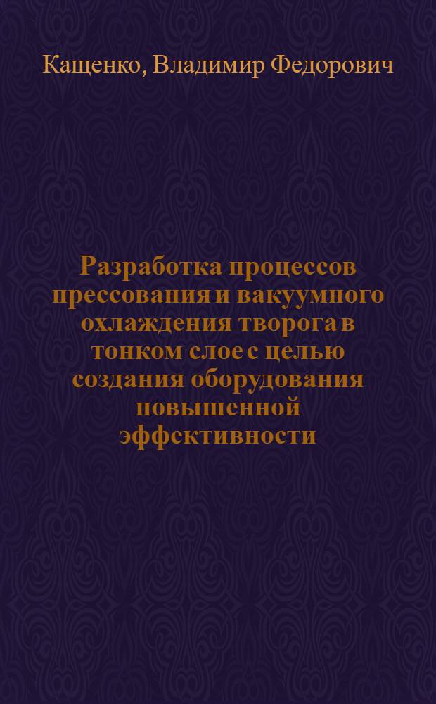 Разработка процессов прессования и вакуумного охлаждения творога в тонком слое с целью создания оборудования повышенной эффективности : Автореф. дис. на соиск. учен. степ. к. т. н