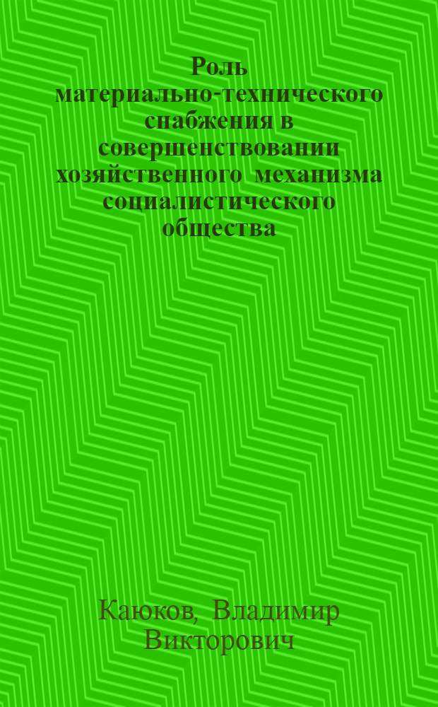 Роль материально-технического снабжения в совершенствовании хозяйственного механизма социалистического общества : Автореф. дис. на соиск. учен. степ. к. э. н
