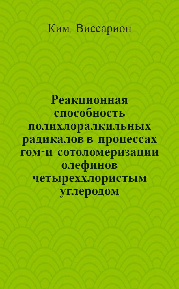 Реакционная способность полихлоралкильных радикалов в процессах гомо- и сотоломеризации олефинов четыреххлористым углеродом : Автореф. дис. на соиск. учен. степ. к. х. н