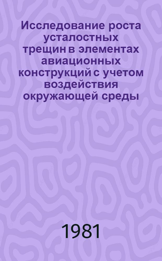 Исследование роста усталостных трещин в элементах авиационных конструкций с учетом воздействия окружающей среды : Автореф. дис. на соиск. учен. степ. канд. техн. наук : (05.07.03)