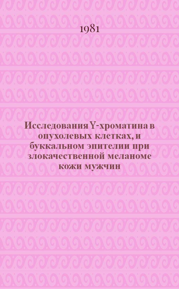 Исследования Y-хроматина в опухолевых клетках, и буккальном эпителии при злокачественной меланоме кожи мужчин : Автореф. дис. на соиск. учен. степ. канд. биол. наук : (14.00.14)
