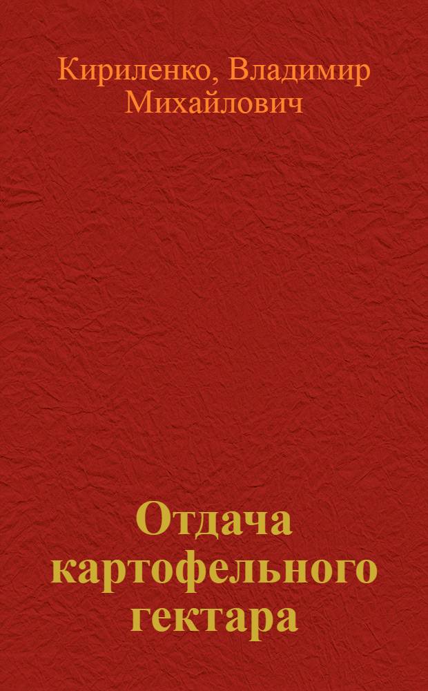 Отдача картофельного гектара : Рассказ механизатора совхоза "Рогинь" Буда-Кошелев. р-на