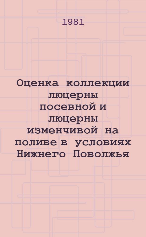 Оценка коллекции люцерны посевной и люцерны изменчивой на поливе в условиях Нижнего Поволжья : Автореф. дис. на соиск. учен. степ. канд. с.-х. наук : (06.01.05)