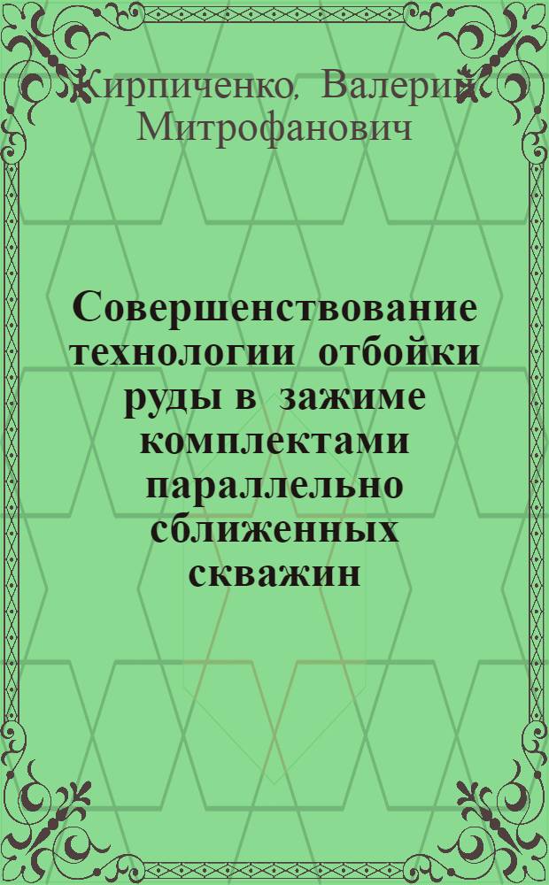 Совершенствование технологии отбойки руды в зажиме комплектами параллельно сближенных скважин : Автореф. дис. на соиск. учен. степ. канд. техн. наук : (05.15.02)