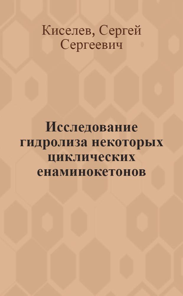 Исследование гидролиза некоторых циклических енаминокетонов : Автореф. дис. на соиск. учен. степ. к. х. н