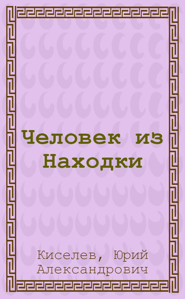 Человек из Находки : Пьеса в 2 ч
