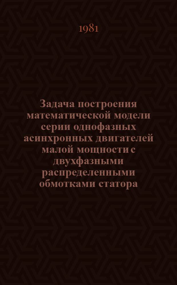 Задача построения математической модели серии однофазных асинхронных двигателей малой мощности с двухфазными распределенными обмотками статора