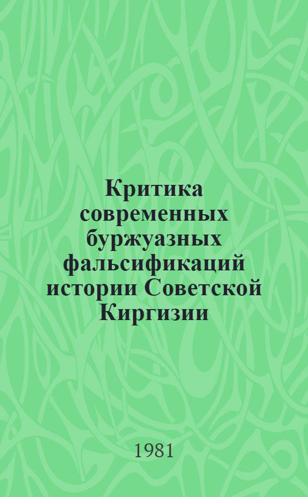 Критика современных буржуазных фальсификаций истории Советской Киргизии : Автореф. дис. на соиск. учен. степ. канд. ист. наук : (07.00.02)