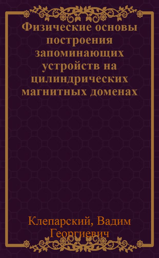 Физические основы построения запоминающих устройств на цилиндрических магнитных доменах : Препринт