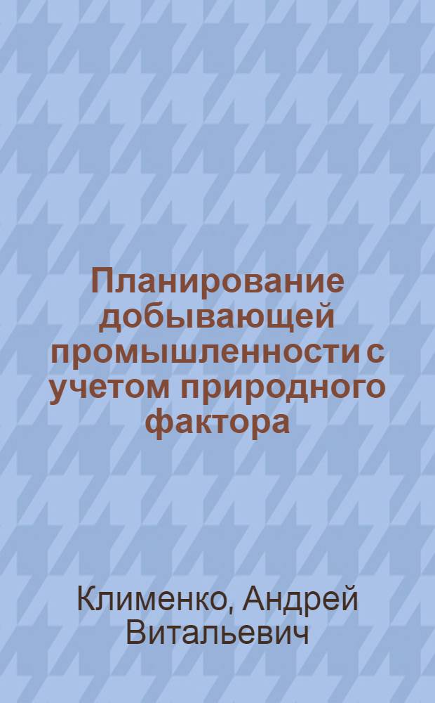 Планирование добывающей промышленности с учетом природного фактора : Автореф. дис. на соиск. учен. степ. канд. экон. наук : (08.00.05)