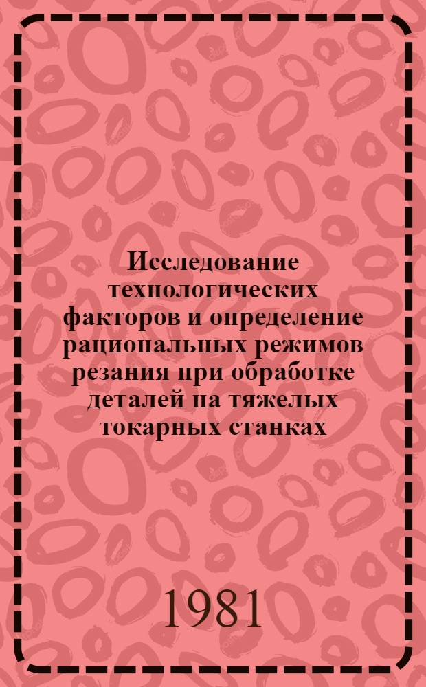 Исследование технологических факторов и определение рациональных режимов резания при обработке деталей на тяжелых токарных станках : Автореф. дис. на соиск. учен. степ. к. т. н