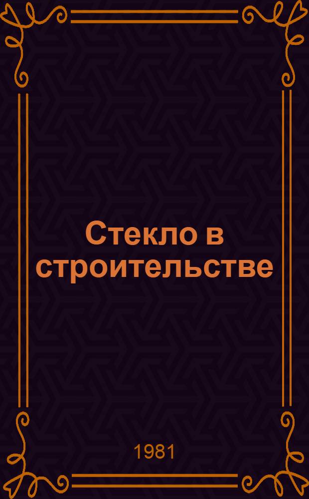 Стекло в строительстве : Свойства. Применение. Расчеты