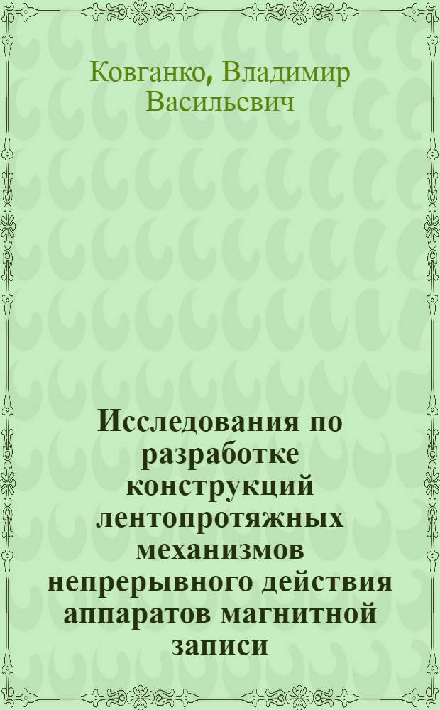 Исследования по разработке конструкций лентопротяжных механизмов непрерывного действия аппаратов магнитной записи : Автореф. дис. на соиск. учен. степ. канд. техн. наук : (05.02.18)