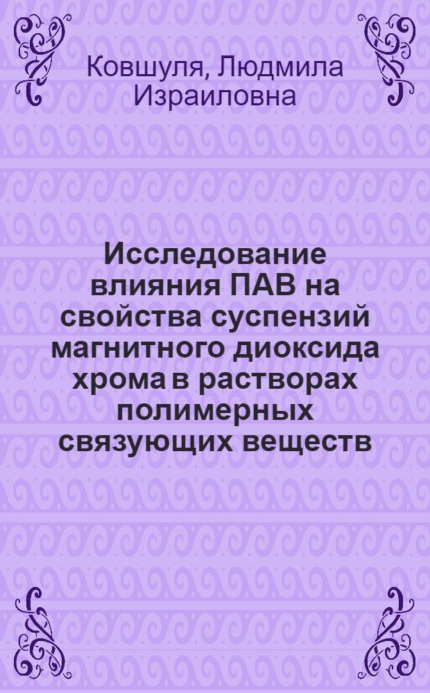 Исследование влияния ПАВ на свойства суспензий магнитного диоксида хрома в растворах полимерных связующих веществ : Автореф. дис. на соиск. учен. степ. канд. техн. наук : (05.17.13)