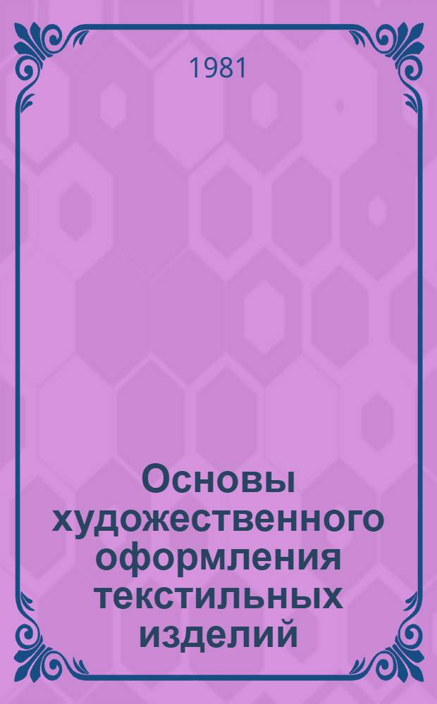 Основы художественного оформления текстильных изделий : Учебник для вузов по спец. "Худож. оформ. и моделирование изделий текстил. и лег. пром-сти"