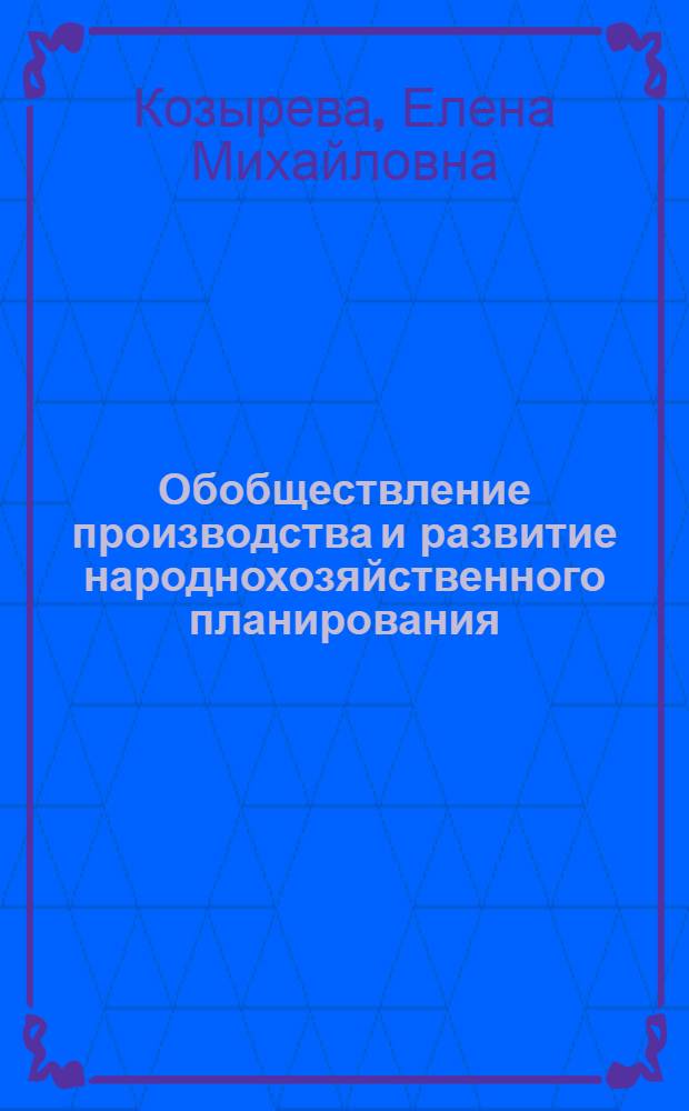 Обобществление производства и развитие народнохозяйственного планирования : Автореф. дис. на соиск. учен. степ. канд. экон. наук : (08.00.01)