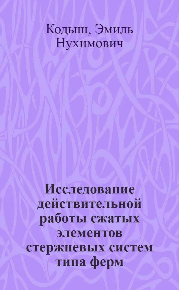 Исследование действительной работы сжатых элементов стержневых систем типа ферм : Автореф. дис. на соиск. учен. степ. канд. техн. наук : (05.23.01)