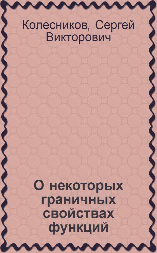 О некоторых граничных свойствах функций : Автореф. дис. на соиск. учен. степ. канд. физ.-мат. наук : (01.01.01)