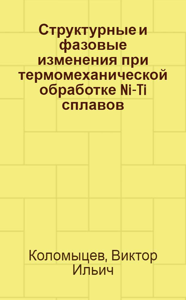 Структурные и фазовые изменения при термомеханической обработке Ni-Ti сплавов : Автореф. дис. на соиск. учен. степ. к. ф.-м. н