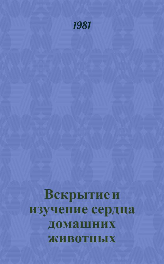 Вскрытие и изучение сердца домашних животных : Учеб. пособие для студентов зооинж. и вет. фак