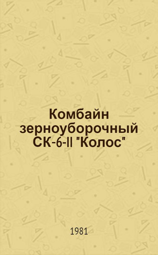 Комбайн зерноуборочный СК-6-II "Колос" : Техн. требования на капит. ремонт : ТР 70.0001.101-80 : Утв. Гл. упр. ремонта и техн. обслуж. Госкомсельхозтехники СССР 01.08.80