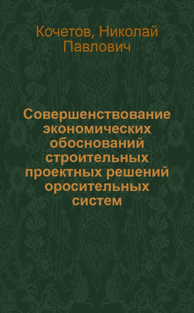 Совершенствование экономических обоснований строительных проектных решений оросительных систем : Автореф. дис. на соиск. учен. степ. канд. экон. наук : (08.00.08)