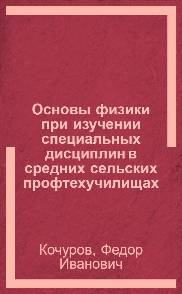 Основы физики при изучении специальных дисциплин в средних сельских профтехучилищах : Метод. пособие