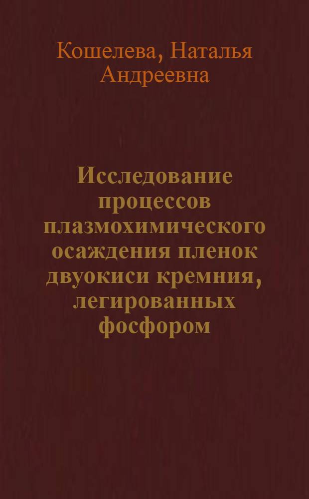 Исследование процессов плазмохимического осаждения пленок двуокиси кремния, легированных фосфором : Автореф. дис. на соиск. учен. степ. к. т. н